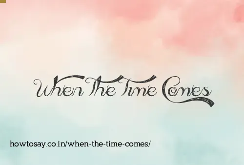 When The Time Comes