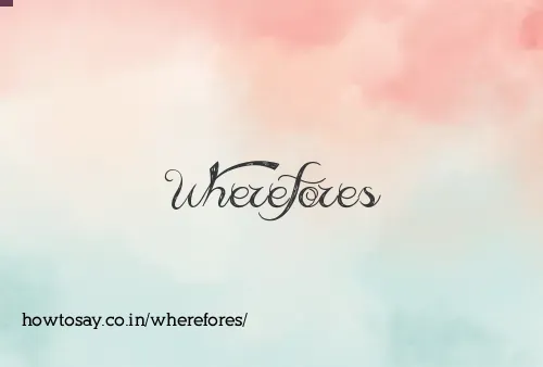 Wherefores