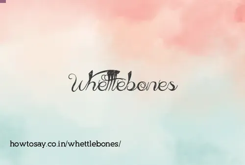 Whettlebones