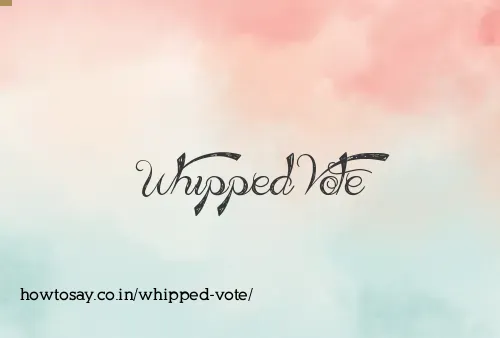 Whipped Vote