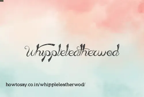 Whippleleatherwod