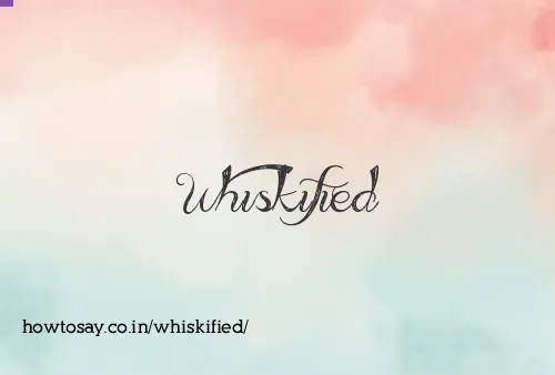 Whiskified