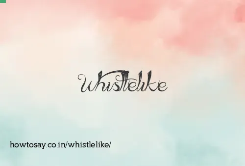 Whistlelike