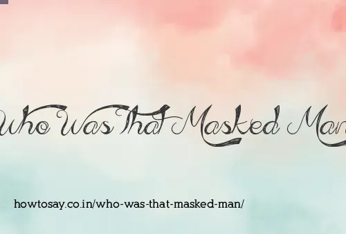 Who Was That Masked Man