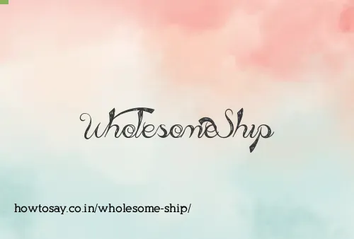 Wholesome Ship
