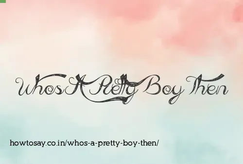 Whos A Pretty Boy Then