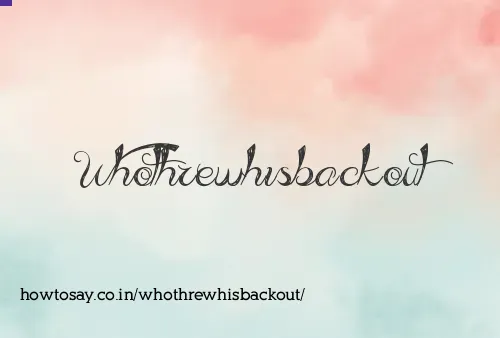 Whothrewhisbackout