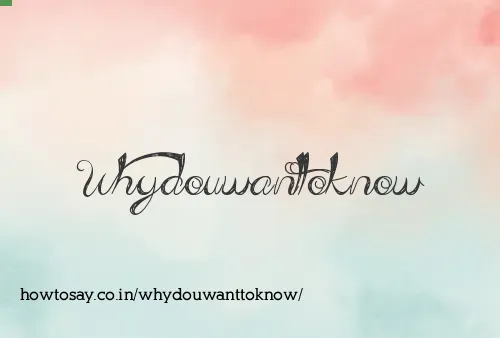 Whydouwanttoknow