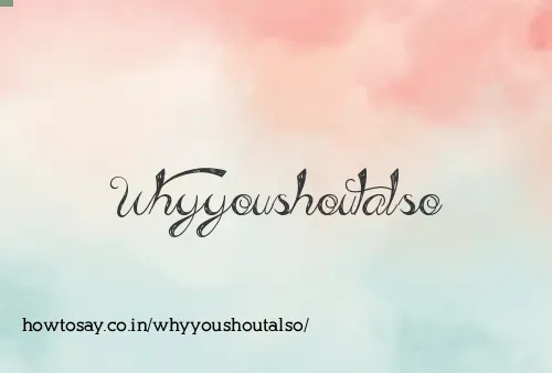 Whyyoushoutalso