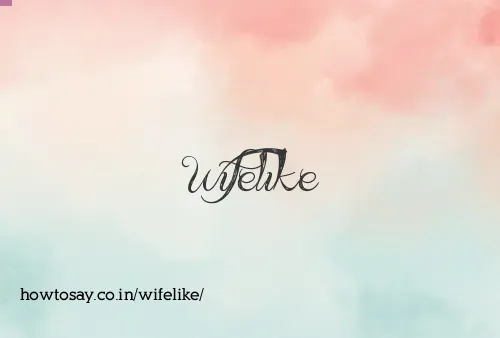 Wifelike