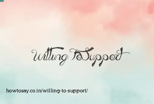Willing To Support