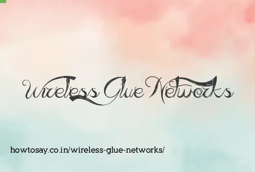 Wireless Glue Networks