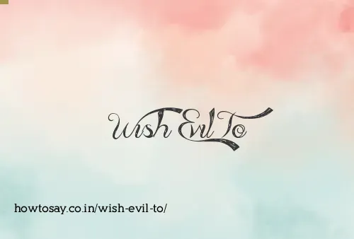 Wish Evil To
