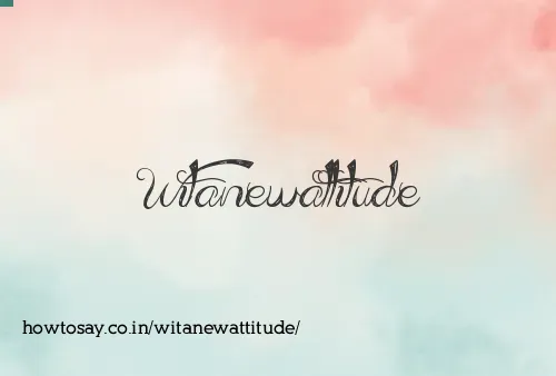 Witanewattitude