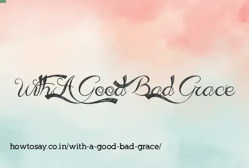 With A Good Bad Grace