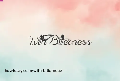 With Bitterness