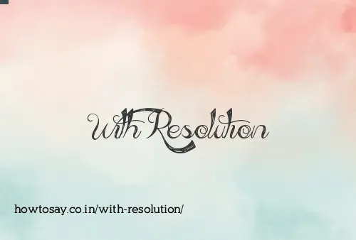 With Resolution