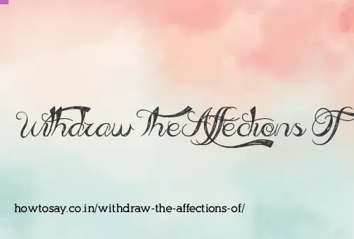 Withdraw The Affections Of
