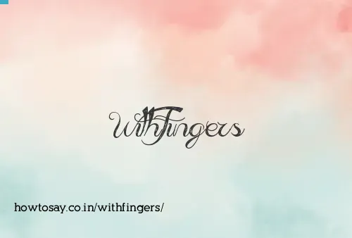 Withfingers