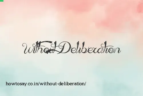 Without Deliberation