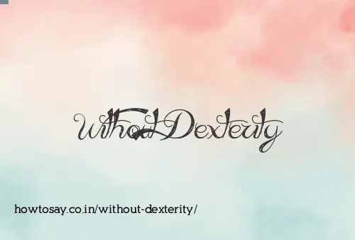 Without Dexterity