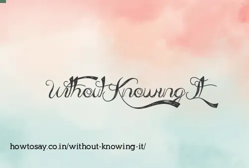 Without Knowing It