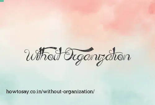 Without Organization