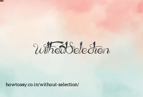Without Selection
