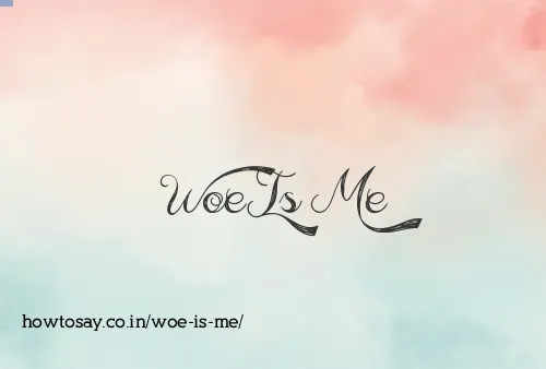 Woe Is Me