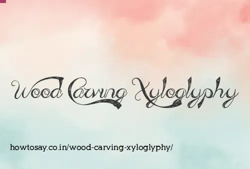 Wood Carving Xyloglyphy