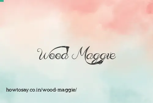 Wood Maggie