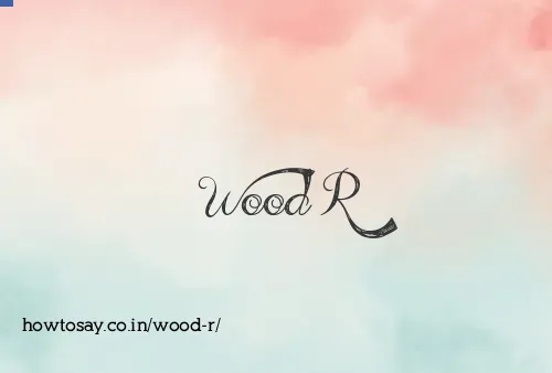 Wood R