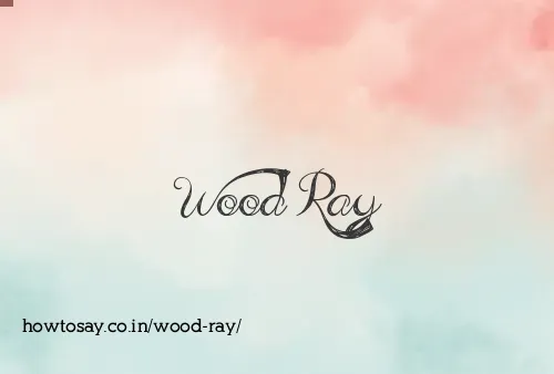 Wood Ray