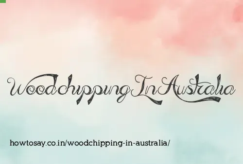 Woodchipping In Australia