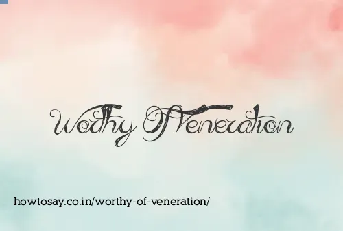 Worthy Of Veneration