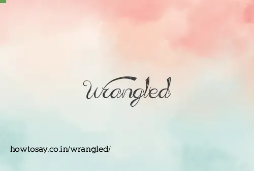 Wrangled