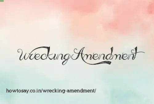 Wrecking Amendment