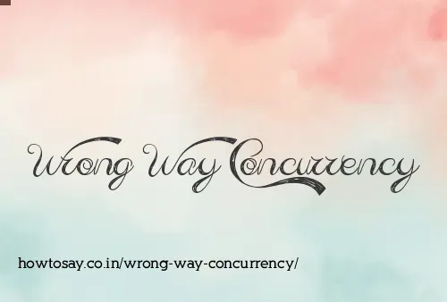 Wrong Way Concurrency