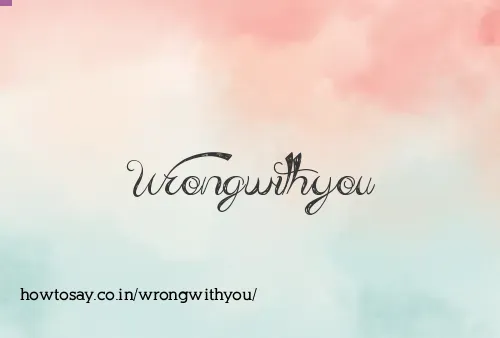 Wrongwithyou