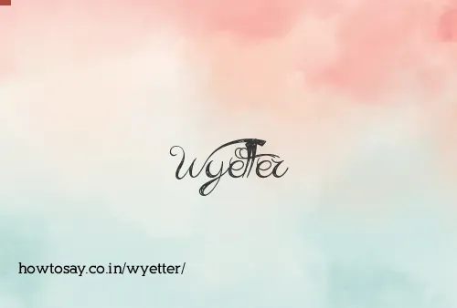 Wyetter
