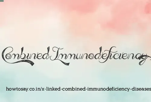 X Linked Combined Immunodeficiency Diseases