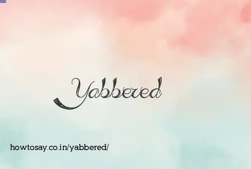 Yabbered
