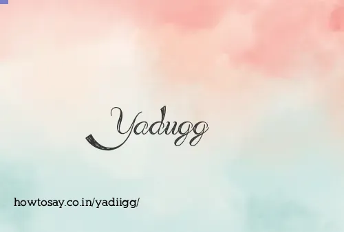 Yadiigg