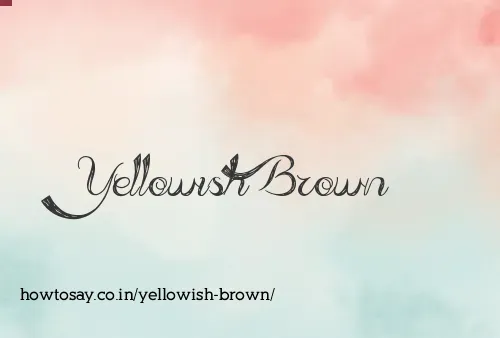 Yellowish Brown