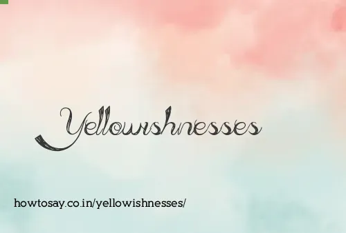 Yellowishnesses