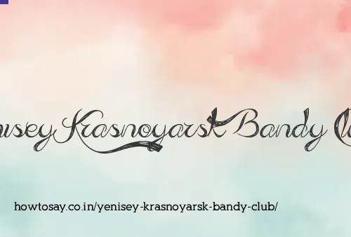 Yenisey Krasnoyarsk Bandy Club