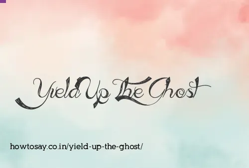 Yield Up The Ghost