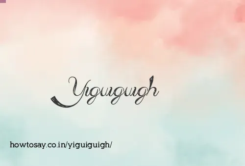 Yiguiguigh