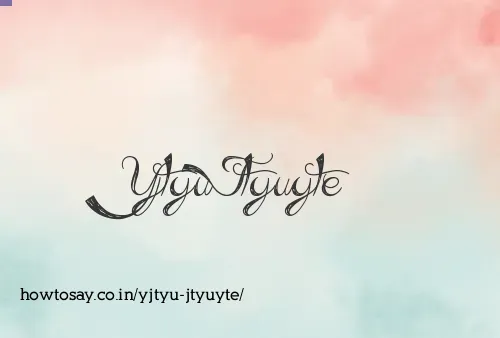 Yjtyu Jtyuyte