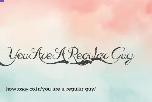 You Are A Regular Guy
